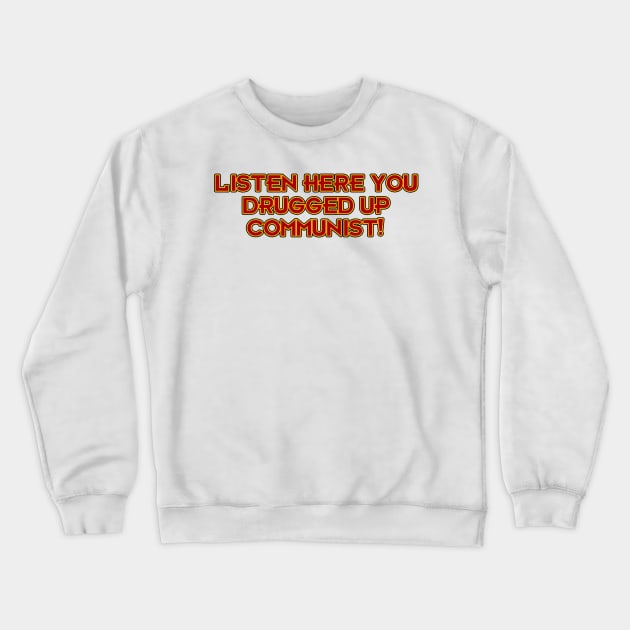 Listen Here You Drugged Up Communist! Crewneck Sweatshirt by Way of the Road